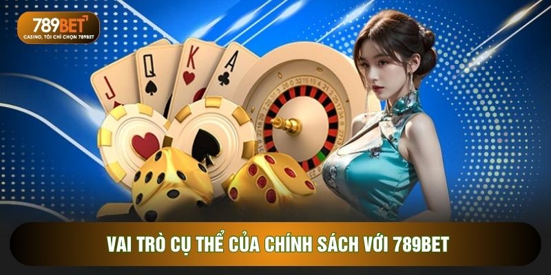 Vai trò cụ thể của chính sách với 789BET