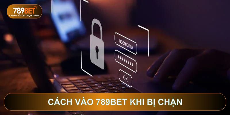 cách vào 789bet khi bị chặn