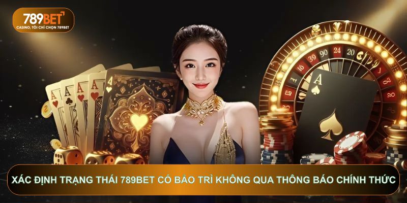 Xác định trạng thái 789bet có bảo trì không qua thông báo chính thức